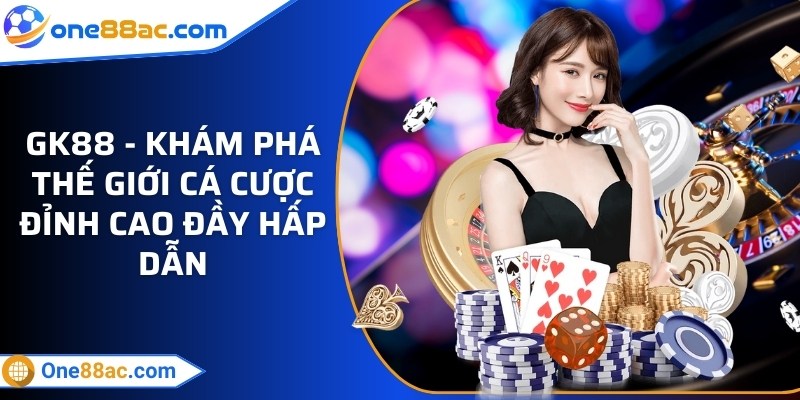 GK88 - Khám phá thế giới cá cược đỉnh cao đầy hấp dẫn